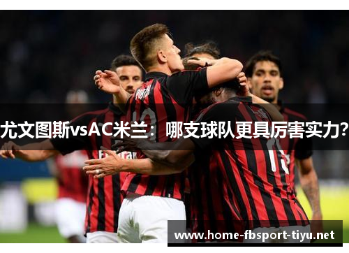 尤文图斯vsAC米兰：哪支球队更具厉害实力？