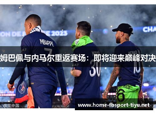 姆巴佩与内马尔重返赛场：即将迎来巅峰对决