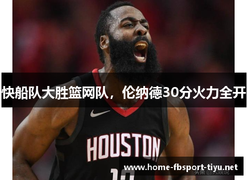快船队大胜篮网队，伦纳德30分火力全开